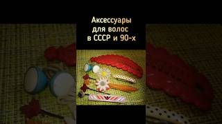 Аксессуары для волос в СССР и 90-х #ностальгия #ретро #жизнь #ссср #аксессуары