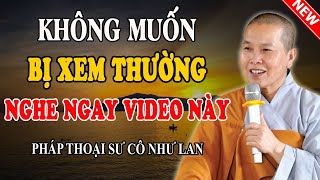 KHÔNG MUỐN TỰ HẠ THẤP BẢN THÂN MÌNH THÌ NÊN NGHE VIDEO NÀY (Rất Hay) - Pháp Thoại Sư Cô Như Lan