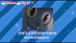 she's a monster meme slowed/dapycor