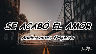 Se Acabó El Amor - Adolescentes Orquesta - Lyrics/Letra - L&L