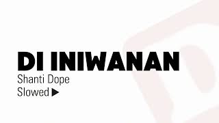 Di Iniwanan - Shanti Dope (SLOWED)