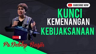 Khotbah Ps.Debby Basjir .Kunci Kemenangan Kebijaksanaan