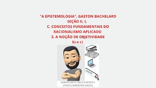 A EPISTEMOLOGIA, GASTON BACHELARD, SEÇÃO II, I, C. CONCEITOS .., 2. A NOÇÃO DE OBJETIVIDADE, b) e c)