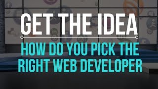 Get the Idea - How Do You Pick the Right Web Developer