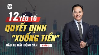 12 YẾU TỐ QUYẾT ĐỊNH "XUỐNG TIỀN" ĐẦU TƯ BẤT ĐỘNG SẢN | PHẦN 2