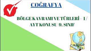 COĞRAFYA / BÖLGE KAVRAMI VE TÜRLERİ -  1 / AYT KONUSU  9. SINIF