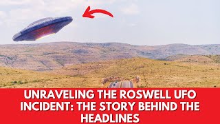 UNRAVELING THE ROSWELL UFO INCIDENT: THE STORY BEHIND THE HEADLINES