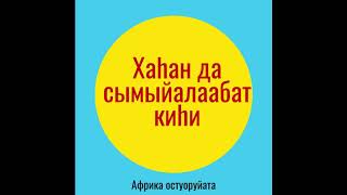 "ХАҺАН ДА СЫМЫЙАЛААБАТ КИҺИ" Оҕолорго аналлаах сахалыы аудио остуоруйа❤️