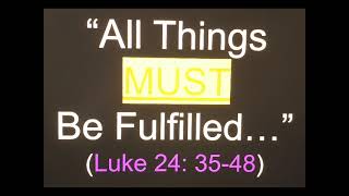 “All Things MUST Be Fulfilled… (Luke 24:35-48)