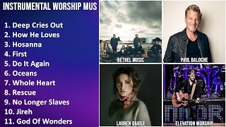 INSTRUMENTAL WORSHIP Music Mix - Bethel Music, David Crowder Band, Paul Baloche, Lauren Daigle -...