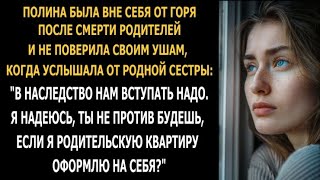 Полина была в горе после смерти родителей и не верила своим ушам, услышав страшное от родной сестры