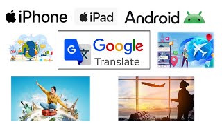 Google Translate 2024 The Ultimate Travel Tool for Language Barriers "iOS & Android"