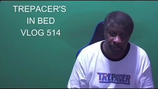 Trepacer's In Bed Vlog 514