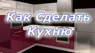 КАК СДЕЛАТЬ КУХНЮ СВОИМИ РУКАМИ