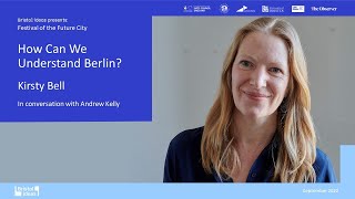 Kirsty Bell: How Can We Understand Berlin? (Bristol Ideas)