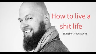 How To Live A Shit Life | St. Robert Daygame Podcast 42