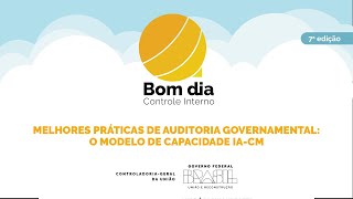 Bom Dia Controle Interno: Melhores práticas de Auditoria Governamental. O Modelo de Capacidade IA-CM