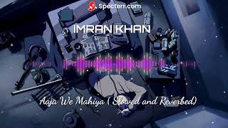 Aaja We Mahiya ( Showed and Reverbed ) | IMRAN KHAN | LOFI MIX