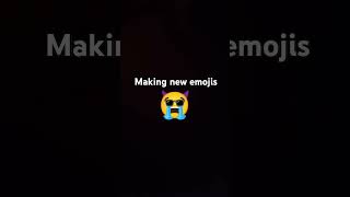 Making new emojis 😭👿🕶️👑🤌