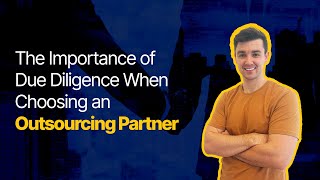 The Importance of Due Diligence When Choosing an Outsourcing Partner