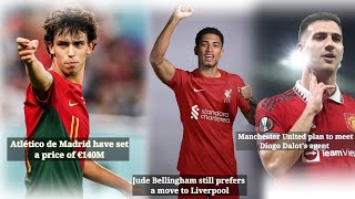 Jude Bellingham,Diogo Dalot,João Felix. Leatest Transfer news