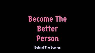 Become The Better Person (Behind The Scenes)