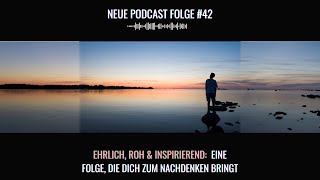 #42 Ehrlich, Roh & Inspirierend: Eine Folge, die dich zum Nachdenken bringt