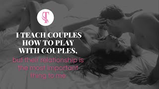 I teach couples how to play with couples, but their relationship is the most important thing to me