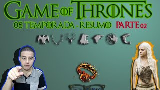 GAME OF THRONES- 5ª Temporada (RESUMO) PARTE 02