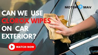 Can We Use Clorox Wipes On  Car Exterior Or Not?