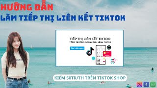 Hướng Dẫn Làm Tiếp Thị Liên Kết Tiktok | Cách Làm Affiliate Tiktok Shop Kiếm 50tr/Th