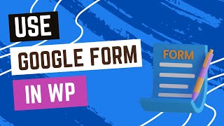 How to Use Google Forms in My WordPress Website