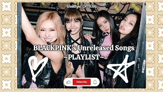 Blackpink's UNRELEASED Songs - Playlist -