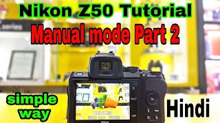 Nikon Z50 Full Manual Mode *Tutorial* M. A.S.P ! (Part 2) Hindi!