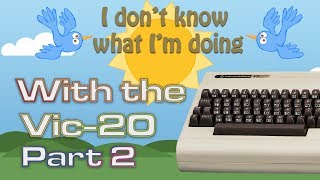 I Don't Know What I'm Doing With the Vic-20 Part 2