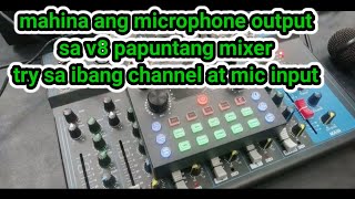 mahina Ang output ng mic sa v8 papuntang mixer l try sa ibang channel at mic input