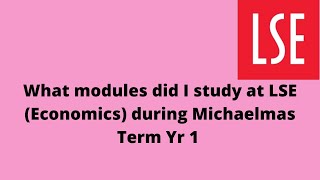 MODULES I STUDIED AS A 1ST YEAR LSE ECON STUDENT IN 1ST TERM (MT)