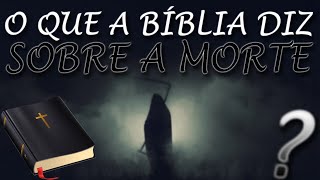 O que a Bíblia diz sobre a Morte ....