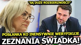 POSŁANKA KO INTENSYWNIE WERYFIKUJE ZEZNANIA ŚWIADKA! "SĄ DUŻE ROZBIERZNOŚCI!"