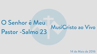 O Senhor é Meu Pastor Salmo 23 - MusiCristo ao Vivo