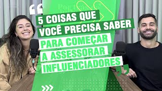 5 COISAS QUE VOCÊ PRECISA SABER P/ COMEÇAR ASSESSORAR INFLUENCIADOR | Podcast Por Trás da Influência