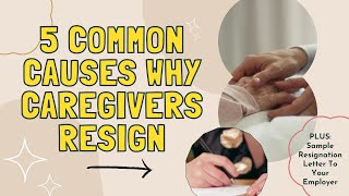 5 Common Causes WHY Caregivers RESIGN │How To Resign & Sample Letter Of Resignation To Your Employer