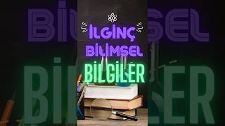 İLGİNÇ BİLİMSEL BİLGİLER