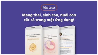 [40weeks later] Mang thai, sinh con, nuôi con tất cả trong một ứng dụng!