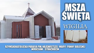 MSZA ŚWIĘTA - Wigilia , IV niedziela adwentu,   24. 12. 2023 r., godz. 12:30