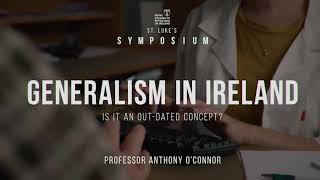 1. Generalism in Ireland: Is it an out dated concept?  - Prof Anthony O'Connor