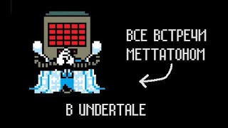 [undertale] ВСЕ ВСТРЕЧИ С МЕТТАТОНОМ