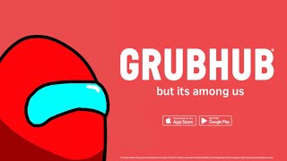 Grubhub ad but it’s among us