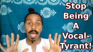 Stop Being a Tyrant to Your Voice! | Vocal Training & Development