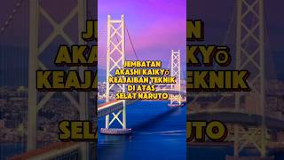 Jembatan Akashi Kaikyō: Keajaiban Teknik di Atas Selat Naruto #akashikaikyobridge #faktaunik #fakta